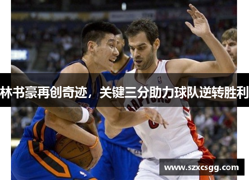 林书豪再创奇迹，关键三分助力球队逆转胜利