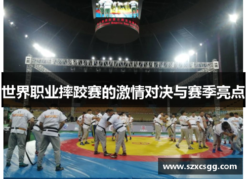 世界职业摔跤赛的激情对决与赛季亮点