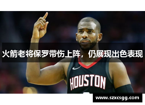 火箭老将保罗带伤上阵，仍展现出色表现