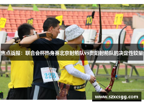 焦点战报：联合会杯热身赛北京射箭队vs贵阳射箭队的决定性较量